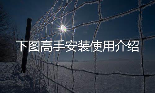 下图安装介绍使用高手