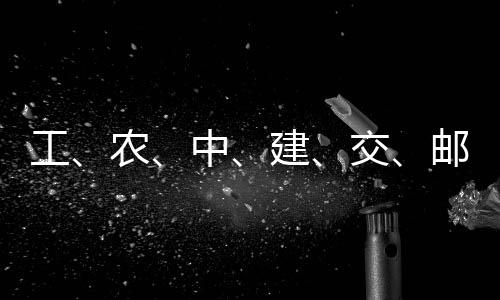 农，六邮储建交集体大行中工公告